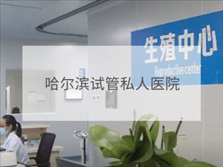 哈爾濱私立試管機(jī)構(gòu)